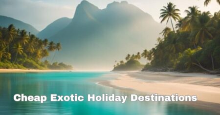 Cheap Exotic Holiday Destinations