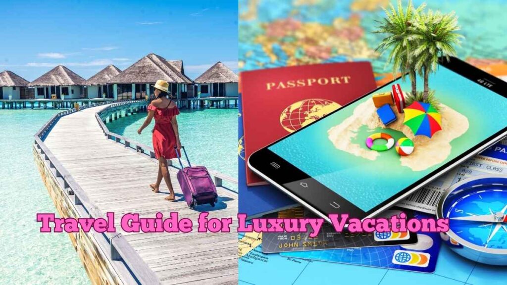 Travel Guide for Luxury Vacations